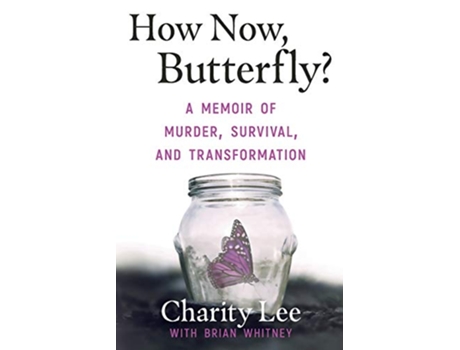 Livro How Now Butterfly A Memoir Of Murder Survival and Transformation de Charity Lee e Brian Whitney (Inglês)