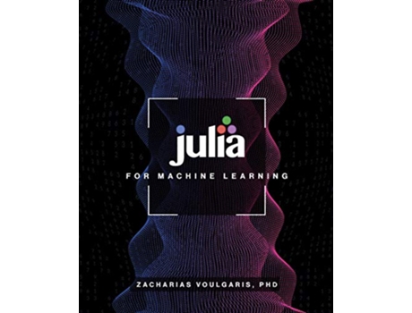 Livro Julia for Machine Learning de Zacharias Voulgaris (Inglês)