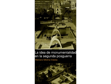 Livro La Idea De Monumentalidad En La Segunda Postguerra de Mariano Molina Iniesta (Espanhol)