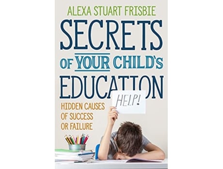 Livro Secrets of Your Childs Education Hidden Causes of Success or Failure de Alexa Frisbie (Inglês)