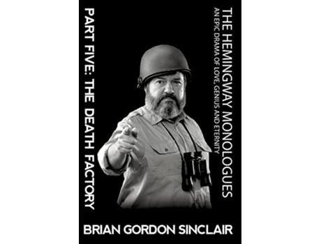 Livro The Hemingway Monologues An Epic Drama Of Love Genius and Eternity Part Five The Death Factory de Brian Gordon Sinclair (Inglês)