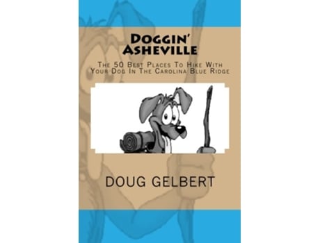 Livro Doggin Asheville The 50 Best Places To Hike With Your Dog In The Blue Ridge Hike With Your Dog Guidebooks de Doug Gelbert (Inglês)