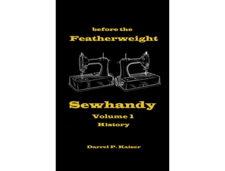 Livro before the Featherweight - Sewhandy Volume 1 History Darrel P. Kaiser (Inglês)