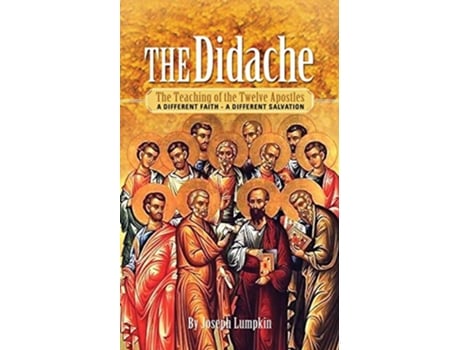 Livro The Didache The Teaching of the Twelve Apostles A Different Faith A Different Salvation de Joseph B Lumpkin (Inglês)