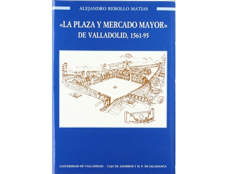 Livro Plaza Y Mercado Mayor De Valladolid, La. 1561-1595 de Alejandro Rebollo Matias (Espanhol)