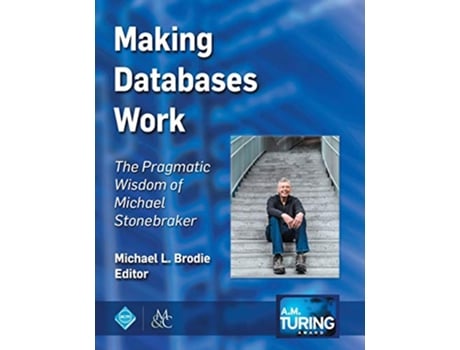 Livro Making Databases Work The Pragmatic Wisdom of Michael Stonebraker ACM Books de Michael L Brodie (Inglês)