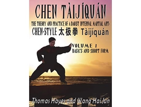 Livro Chen Tàijíquán The Theory and Practice of a Daoist Internal Martial Art Volume 1 Basics and Short Form de Thomas Hayes Wang Hai Jun (Inglês)