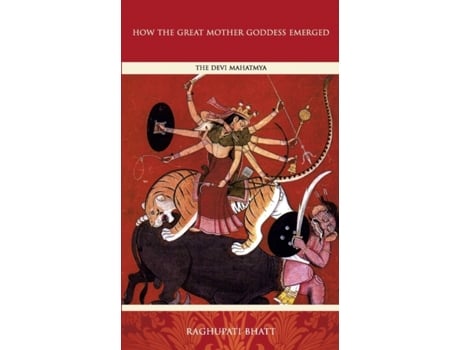 Livro How the Great Mother Emerged: The Devi Mahatmya Raghupati Bhatt (Inglês)