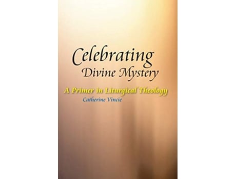 Livro Celebrating Divine Mystery A Primer in Liturgical Theology de Catherine Vincie RSHM PhD (Inglês)