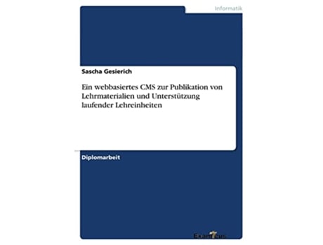 Livro Ein webbasiertes CMS zur Publikation von Lehrmaterialien und Unterstützung laufender Lehreinheiten German Edition de Sascha Gesierich (Alemão)