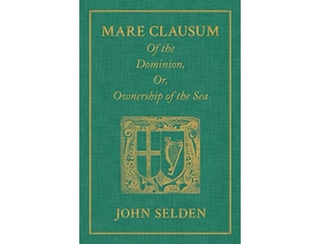 Livro Mare Clausum. Of the Dominion, or, Ownership of the Sea. Two Books de John Selden e Marchamont Nedham (Inglês - Capa Dura)