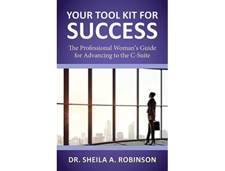 Livro Your Tool Kit for Success The Professional Womans Guide for Advancing to the CSuite de Sheila a Robinson (Inglês)