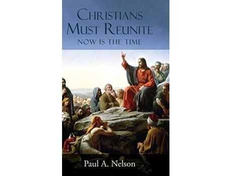 Livro Christians Must Reunite Now Is the Time de Paul A Nelson (Inglês - Capa Dura)