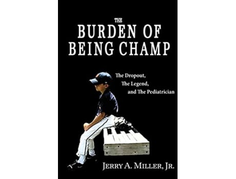 Livro The Burden of Being Champ The Dropout The Legend and The Pediatrician de Jerry A Miller Jr (Inglês)