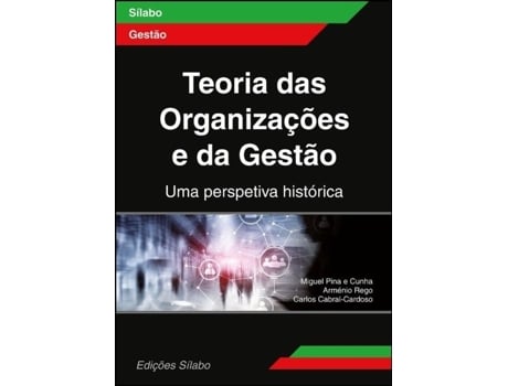 Livro Teoria das Organizações e da Gestão - Uma perspetiva histórica de Carlos Cabral-Cardoso, Miguel Pina et al.