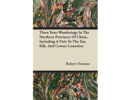 Livro Three Years Wanderings In The Northern Provinces Of China Including A Visit To The Tea Silk And Cotton Countries de Robert Fortune (Inglês)