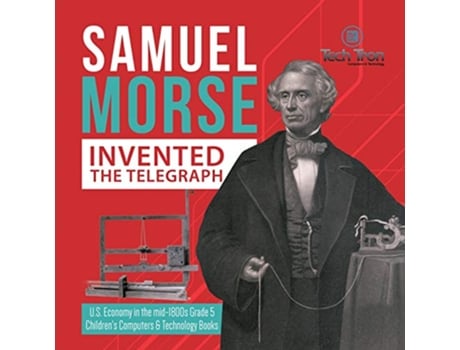 Livro Samuel Morse Invented the Telegraph US Economy in the mid1800s Grade 5 Childrens Computers Technology Books de Tech Tron (Inglês)