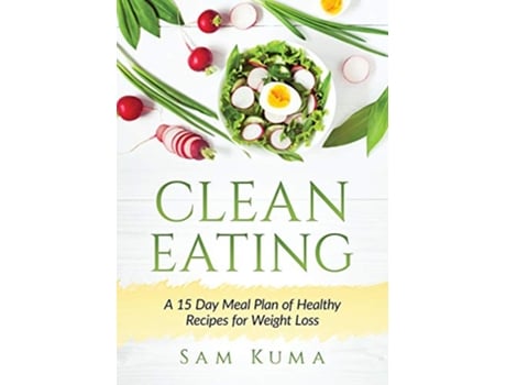 Livro Clean Eating A 15 Day Meal Plan of Healthy Recipes for Weight Loss de Sam Kuma (Inglês)