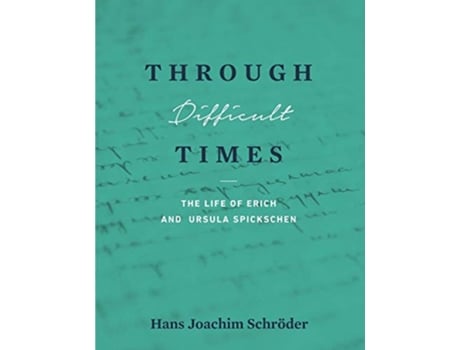 Livro Through Difficult Times The Life of Erich and Ursula Spickschen de Hans Joachim Schroder (Inglês)