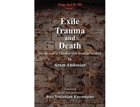 Livro Exile Trauma and Death On the road to Chankiri with Komitas Vartabed de Aram Andonian (Inglês)