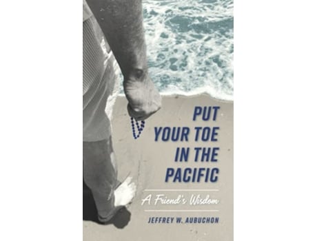 Livro Put Your Toe in the Pacific A Friends Wisdom de Jeffrey W Aubuchon (Inglês)