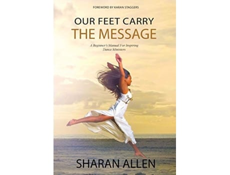 Livro Our Feet Carry The Message A Beginners Manual For Inspiring Dance Ministers de Sharan Allen (Inglês)