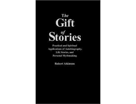 Livro The Gift of Stories Practical and Spiritual Applications of Autobiography Life Stories and Personal Mythmaking de Robert Atkinson (Inglês)