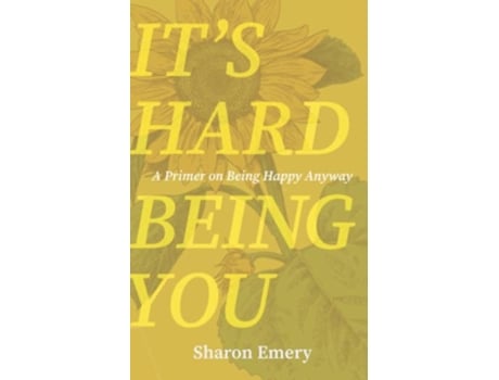 Livro Its Hard Being You A Primer on Being Happy Anyway de Sharon Emery (Inglês)