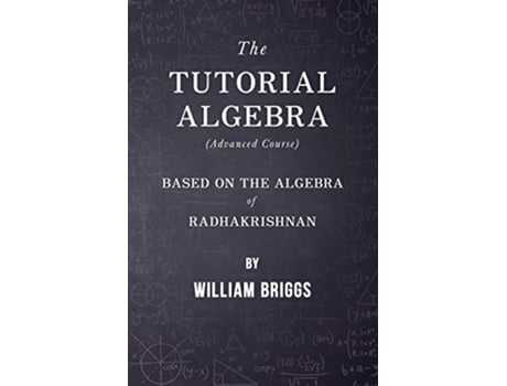 Livro The Tutorial Algebra Advanced Course Based on the Algebra of Radhakrishnan de William Briggs (Inglês)