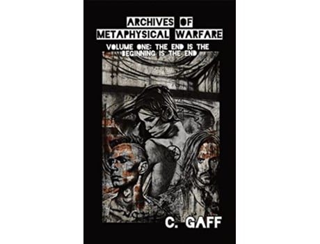 Livro The Archives of Metaphysical Warfare The End is the Beginning is the End de C Gaff (Inglês)