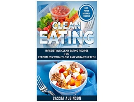 Livro Clean Eating Irresistible Clean Eating Recipes for Effortless Weight Loss and Vibrant Health 1 Nutrition Weight Loss de Cassia Albinson (Inglês)