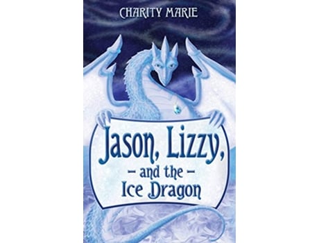 Livro Jason Lizzy and the Ice Dragon Book 1 1 Jason Lizzys Legendary Adventures de Charity Marie (Inglês)