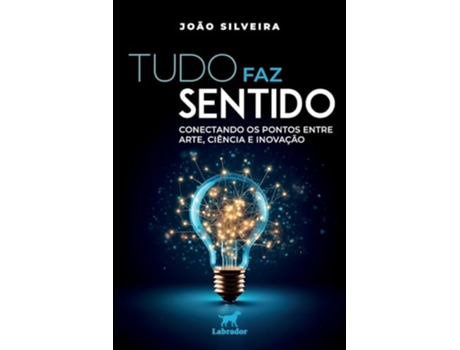 Livro Tudo Faz Sentido Conectando Os Pontos Entre Arte, Ciência E Inovação de João Silveira (Português)