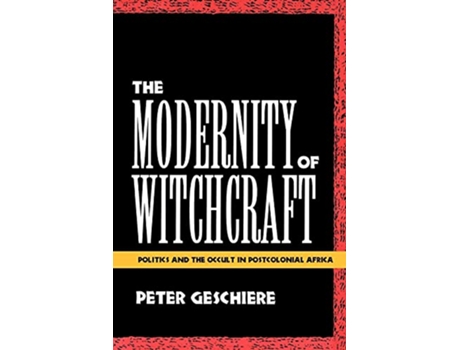 Livro The Modernity of Witchcraft Politics and the Occult in Postcolonial Africa de Peter Geschiere (Inglês)