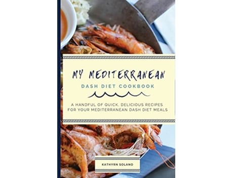 Livro My Mediterranean Dash Diet Cookbook A Handful of Quick Delicious Recipes for Your Mediterranean Dash Diet Meals de Kathyrn Solano (Inglês)