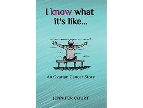 Livro I Know What its Like An ovarian cancer story Survival Stories de Jennifer Court (Inglês)