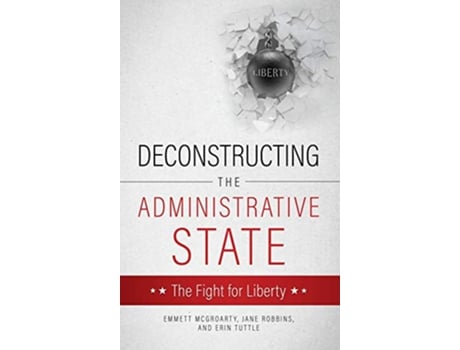 Livro DECONSTRUCTING THE ADMINISTRATIVE STATE de EMMETT MCGROARTY JANE ROBBINS TUTTLE (Inglês)