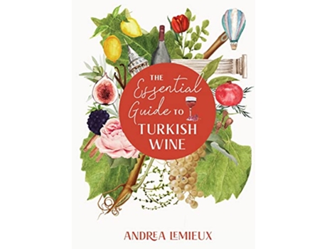 Livro The Essential Guide to Turkish Wine An exploration of one of the oldest and most unexpected wine countries de Andrea LeMieux (Inglês)