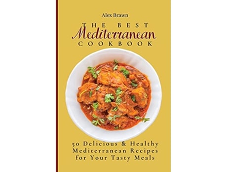 Livro The Best Mediterranean Cookbook 50 Delicious Healthy Mediterranean Recipes for Your Tasty Meals de Alex Brawn (Inglês)