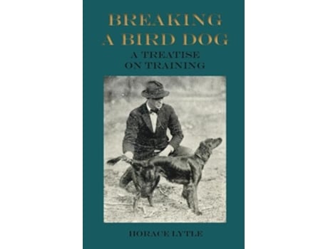 Livro Breaking a Bird Dog A treatise on Training de Horace Lytle (Inglês)