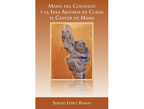 Livro María del Consuelo y la idea absurda de curar el cáncer de mama Spanish Edition de Sergio López Ramos (Espanhol)