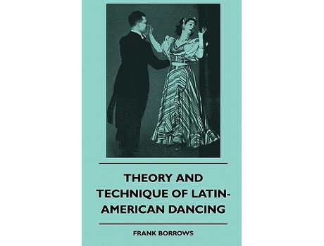 Livro Theory And Technique Of LatinAmerican Dancing de Frank Borrows (Inglês)