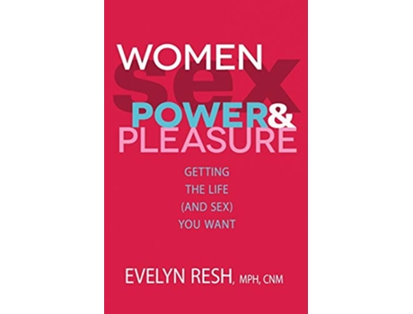 Livro Women Sex Power And Pleasure Getting the Life and Sex You Want de Evelyn Resh MPH CNM (Inglês)