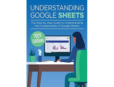 Livro Understanding Google Sheets The Stepbystep Guide to Understanding the Fundamentals of Google Sheets Google Apps de Kevin Wilson (Inglês)