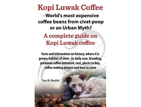 Livro Kopi Luwak Coffee Worlds Most Expensive Coffee Beans from Civet Poop or an Urban Myth de Ian Bradford Smith (Inglês)