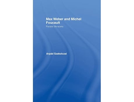 Livro Max Weber and Michel Foucault de Arpad Szakolczai (Inglês)