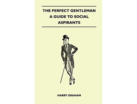 Livro The Perfect Gentleman A Guide to Social Aspirants de Harry Graham (Inglês)