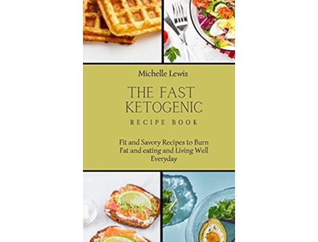 Livro The Fast Ketogenic Diet Recipe Book Fit and Savory Recipes to Burn Fat and eating and Living Well Everyday de Michelle Lewis (Inglês)