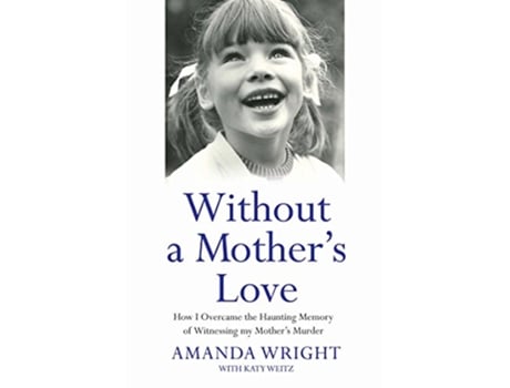 Livro Without a Mothers Love How I Overcame the Haunting Memory of Witnessing My Mothers Murder de Amanda Wright (Inglês)