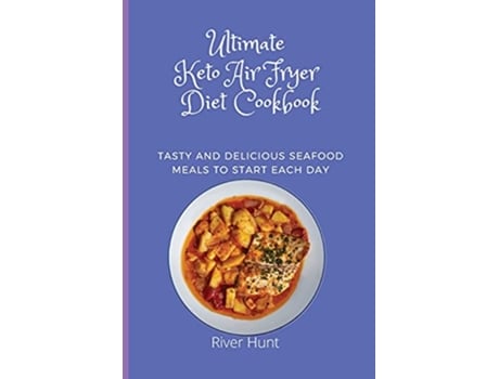 Livro Ultimate Keto Air Fryer Diet Cookbook Tasty and Delicious Seafood Meals to start Each Day de River Hunt (Inglês)